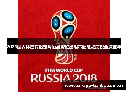 2026世界杯官方指定啤酒品牌推出限量纪念款庆祝全球盛事 2026世界杯官方指定啤酒品牌推出限量纪念款庆祝全球盛事